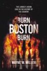 Burn Boston Burn : "The Largest Arson Case in the History of the Country" - eBook