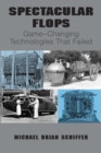 Spectacular Flops : Game-Changing Technologies That Failed - eBook