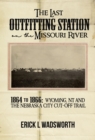 The Last Outfitting Station on the Missouri River : 1864 TO 1866 WYOMING, NT & THE NEBRASKA CITY CUT-OFF TRAIL - eBook