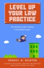 Level Up Your Law Practice: The Ultimate Guide to Being a Successful Lawyer - eBook