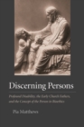 Discerning Persons : Profound Disability, the Early Church Fathers, and the Concept of the Person in Bioethics - Book