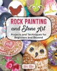 Rock Painting and Stone Art - Projects and Techniques for Beginners and Beyond - Book