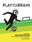 Play With Your Brain : A Guide to Smarter Soccer for Players, Coaches, and Parents - eBook