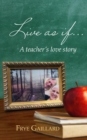 Live As If : A teacher's love story - eBook