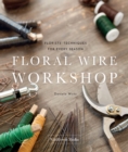 Floral Wire Workshop : Florists' Techniques for Plants and Flowers in Every Season - Book