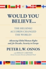 Would You Believe...The Helsinki Accords Changed the World? : Human Rights and, for Decades, Security in Europe - Book