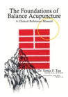 The Foundations of Balance Acupuncture : A Clinical Reference Manual - Book