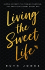 Living the Sweet Life : Simple Secrets to Finding Purpose, Joy, and Fulfillment Every Day - eBook