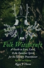 Folk Witchcraft : A Guide to Lore, Land, and the Familiar Spirit for the Solitary Practitioner - Book