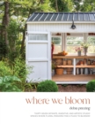 Where We Bloom : Thirty-Seven Intimate, Inventive and Artistic Studio Spaces Where Floral Passions Find a Place to Blossom - Book
