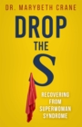 Drop the S : Recovering from Superwoman Syndrome - eBook