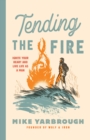 Tending the Fire : Ignite Your Heart and Live Life as a Man - eBook