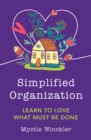 Simplified Organization : Learn to Love What Must Be Done - eBook
