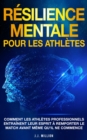 Resilience Mentale Pour Les Athletes : Comment Les Athletes Professionnels Entrainent Leur Esprit a Remporter Le Match Avant Meme Qu'il Ne Commence - eBook