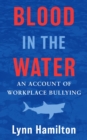 Blood In The Water : An Account of Workplace Bullying - eBook