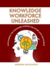 Knowledge Workforce Unleashed : Empowering The Visionaries Shaping The World With Knowledge - eBook