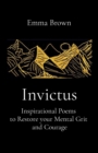 Invictus - Inspirational Poems to Restore your Mental Grit and Courage - eBook