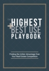 The Highest and Best Use Playbook : Finding the Unfair Advantage Over your Real Estate Competition - eBook