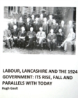 Labour, Lancashire and the 1924 Government : Its rise, fall and parallels with today - Book