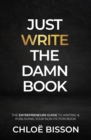 Just Write The Damn Book : The Entrepreneur's Guide to Writing and Publishing Your Non-Fiction Book - eBook