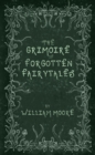 The Grimoire of Forgotten Fairytales : A Sinister Collection of Forgotten Rhymes, Folklore and Fae - eBook