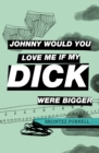 Johnny Would You Love Me If My Dick Were Bigger - Book