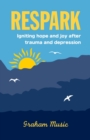 Respark : Igniting hope and joy after trauma and depression - Book