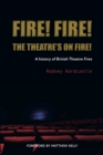 Fire! Fire! The Theatre's on Fire : A History of British Theatre Fires - Book