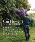 The Cut Flower Sourcebook : Exceptional Perennials and Woody Plants for Cutting - Book