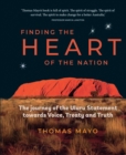 Finding the Heart of the Nation : The Journey of the Uluru Statement towards Voice, Treaty and Truth - Book