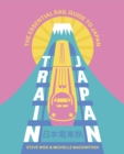 Train Japan : The Essential Rail Guide to Japan - Book