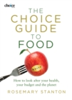 The Choice Guide to Food : How to look after your health, your budget and the planet - Book