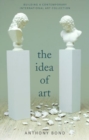 The Idea of Art : Building a contemporary international art collection - Book