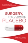 Surgery, The Ultimate Placebo : A surgeon cuts through the evidence - Book