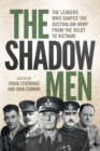 The Shadow Men : The leaders who shaped the Australian Army from the Veldt to Vietnam - Book