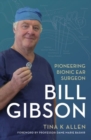 Bill Gibson : Pioneering Bionic Ear Surgeon - Book