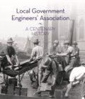 Local Government Engineers' Association : A centenary history - Book