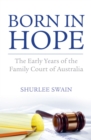 Born in Hope : The Early Years of the Family Court in Australia - eBook