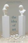 The Idea of Art : Building an International Contemporary Art Collection - eBook