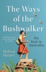 The Ways of the Bushwalker : On Foot in Australia - eBook