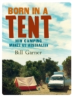 Born in a Tent : How Camping Makes Us Australian - eBook