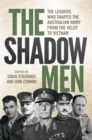 The Shadow Men : The Leaders Who Shaped the Australian Army from the Veldt to Vietnam - eBook