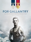 For Gallantry : Australians Awarded the George Cross &amp; the Cross of Valour - eBook