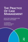 The Practice of Case Management : Effective strategies for positive outcomes - Book