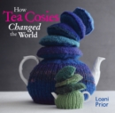 How Tea Cosies Changed the World - Book