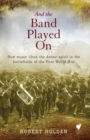 And the Band Played On : How Music Lifted the Anzac Spirit in the Battlefields of the First World War - Book