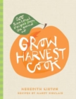 Grow Harvest Cook : 280 Recipes from the Ground Up - Book