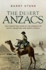 The Desert ANZACS : The Forgotten Wars in the Deserts of Egypt, Palestine and North Africa - Book