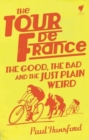 The Tour de France : The Good, the Bad and the Just Plain Weird - Book