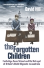 The Forgotten Children : Fairbridge Farm School and its Betrayal of Britain's Child Migrants to Australia - eBook